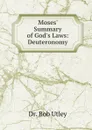 Moses. Summary of God.s Laws: Deuteronomy - Bob Utley