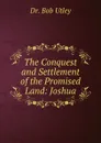 The Conquest and Settlement of the Promised Land: Joshua - Bob Utley