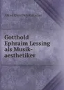 Gotthold Ephraim Lessing als Musik-aesthetiker - Alfred Christlieb Kalischer