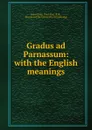 Gradus ad Parnassum: with the English meanings - John Carey