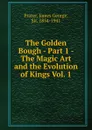 The Golden Bough - Part 1 - The Magic Art and the Evolution of Kings Vol. 1 - James George Frazer