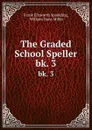 The Graded School Speller. bk. 3 - Frank Ellsworth Spaulding