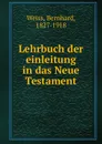 Lehrbuch der einleitung in das Neue Testament - Bernhard Weiss