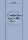 The Golden Age of the Church - Henry Donald Maurice Spence-Jones