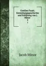 Goethes Faust; Entstehungsgeschichte und Erklarung von J. Minor . 2 - Jacob Minor