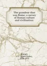 The grandeur that was Rome; a survey of Roman culture and civilisation: - John Clarke Stobart