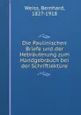 Die Paulinischen Briefe und der Hebrauterung zum Handgebrauch bei der Schriftlekture - Bernhard Weiss