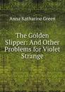 The Golden Slipper: And Other Problems for Violet Strange - Green Anna Katharine