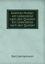 Goethes Mutter; ein Lebensbild nach den Quellen: Ein Lebensbild nach den Quellen - Karl Heinemann