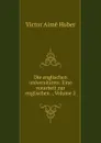 Die englischen universitaten: Eine vorarbeit zur englischen ., Volume 2 - Victor Aime Huber