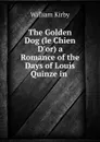 The Golden Dog (le Chien D.or) a Romance of the Days of Louis Quinze in . - William Kirby