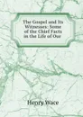 The Gospel and Its Witnesses: Some of the Chief Facts in the Life of Our . - Henry Wace