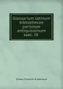 Glossarium latinum bibliothecae parisinae antiquissimum saec. IX . - Gustav Friedrich Hildebrand