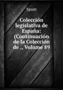 Coleccion legislativa de Espana: (Continuacion de la Coleccion de ., Volume 89 - Spain