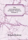 The correspondence of Robert Wodrow, Volume 2 - Robert Wodrow