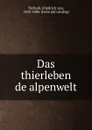 Das thierleben de alpenwelt - Friedrich von Tschudi