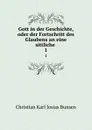Gott in der Geschichte, oder der Fortschritt des Glaubens an eine sittliche . 1 - Christian Karl Josias Bunsen