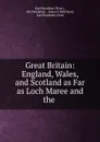 Great Britain: England, Wales, and Scotland as Far as Loch Maree and the . - James F. Muirhead