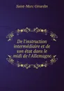 De l.instruction intermediaire et de son etat dans le midi de l.Allemagne - Saint-Marc Girardin