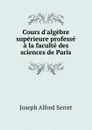 Cours d.algebre superieure professe a la faculte des sciences de Paris - Joseph Alfred Serret