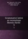 Grammatici latini ex recensione Henrici Keilii . 3 - Heinrich Keil