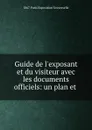 Guide de l.exposant et du visiteur avec les documents officiels: un plan et . - Paris Exposition Universelle