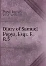 Diary of Samuel Pepys, Esqr. F.R.S. - Samuel Pepys