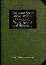 The Great North Wood: With a Geological, Topographical and Historical . - John Corbet Anderson