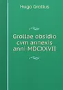 Grollae obsidio cvm annexis anni MDCXXVII. - Hugo Grotius