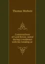 Conversations of Lord Byron: noted during a residence with his lordship at . - Thomas Medwin