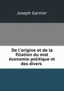 De l.origine et de la filiation du mot economie politique et des divers . - Joseph Garnier