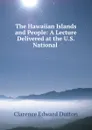 The Hawaiian Islands and People: A Lecture Delivered at the U.S. National . - Clarence Edward Dutton