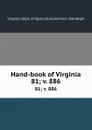 Hand-book of Virginia. 81;.v. 886 - Virginia. Dept. of Agriculture