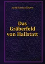 Das Graberfeld von Hallstatt - Adolf Bernhard Meyer