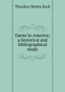 Dante in America; a historical and bibliographical study - Koch Theodore Wesley