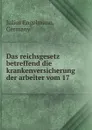 Das reichsgesetz betreffend die krankenversicherung der arbeiter vom 17 . - Julius Engelmann