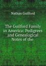 The Guilford Family in America: Pedigrees and Genealogical Notes of the . - Nathan Guilford