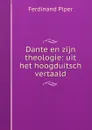 Dante en zijn theologie: uit het hoogduitsch vertaald - Ferdinand Piper