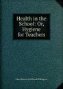 Health in the School: Or, Hygiene for Teachers - John Simeon Colebrook Elkington