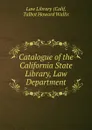 Catalogue of the California State Library, Law Department - Talbot Howard Wallis