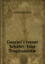 Guarini.s treuer Schafer: Eine Tragicomodie - Battista Guarini