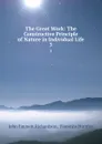 The Great Work: The Constructive Principle of Nature in Individual Life. 3 - John Emmett Richardson