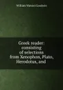 Greek reader: consisting of selections from Xenophon, Plato, Herodotus, and . - William Watson Goodwin