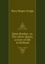 Hans Brinker; or, The silver skates, a story of life in Holland - Dodge Mary Mapes