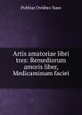 Artis amatoriae libri tres: Remediorum amoris liber, Medicaminum faciei . - Publius Ovidius Naso