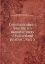 Communications from the silk manufacturers of Switzerland: relative ., Part 3 - Switzerland. Konsulat