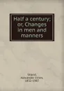 Half a century; or, Changes in men and manners - Alexander Innes Shand