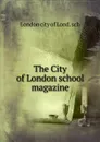 The City of London school magazine - London city of Lond. sch