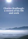 Charles Bradlaugh: a record of his life and work - Hypatia Bradlaugh Bonner