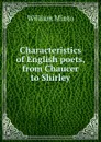 Characteristics of English poets, from Chaucer to Shirley - Minto William